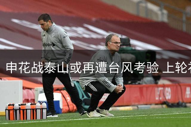 申花战泰山或再遭台风考验 上轮补赛曾惨败国安
